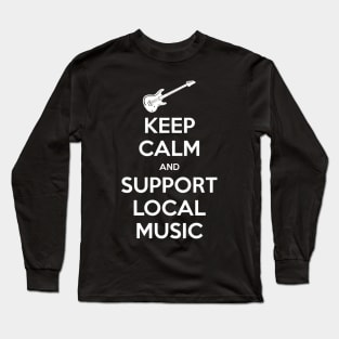 Keep Calm and Support Local Music Long Sleeve T-Shirt